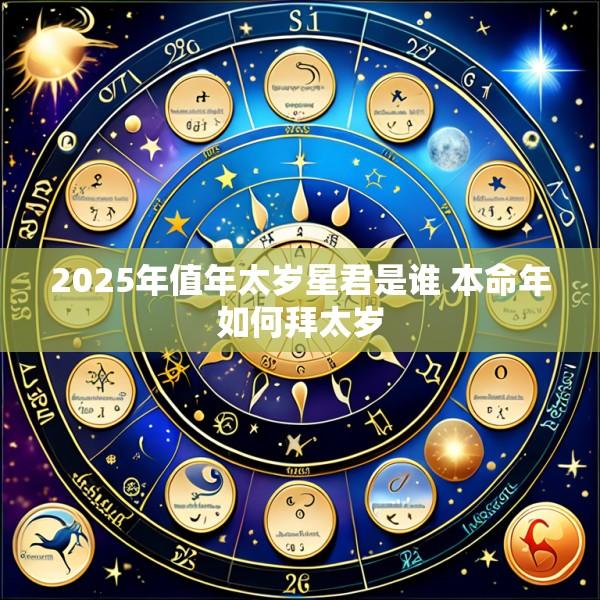 2025年值年太岁星君是谁 本命年如何拜太岁