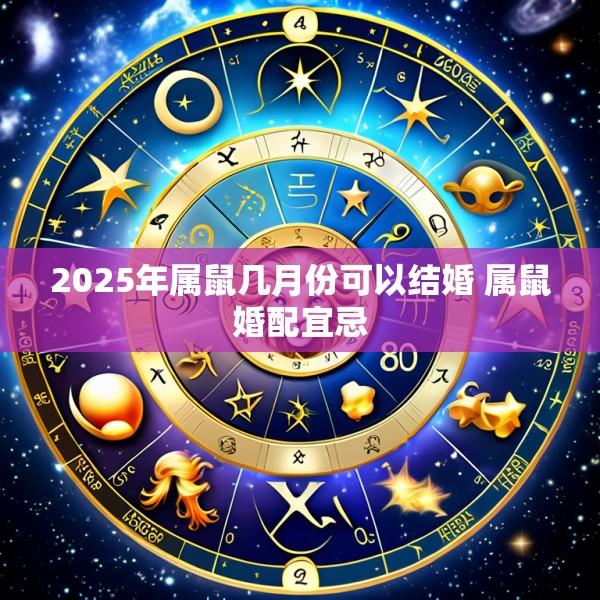 2025年属鼠几月份可以结婚 属鼠婚配宜忌