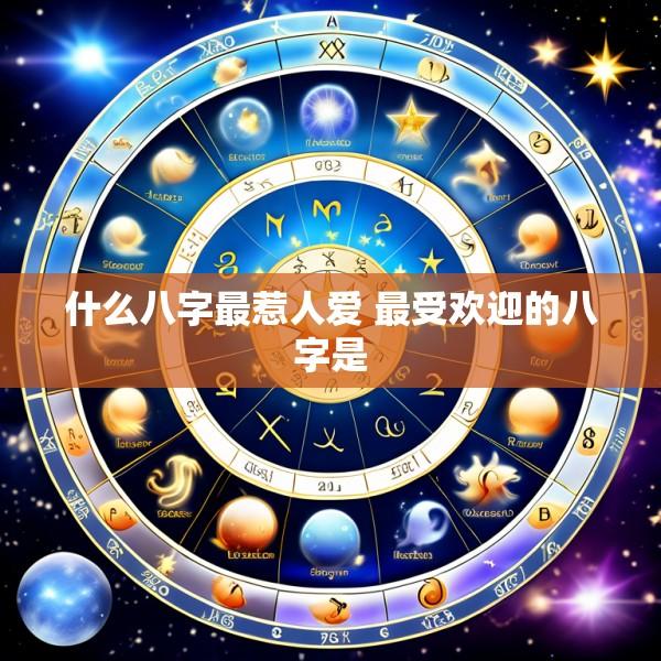 什么八字最惹人爱 最受欢迎的八字是
