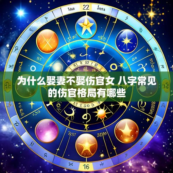 为什么娶妻不娶伤官女 八字常见的伤官格局有哪些