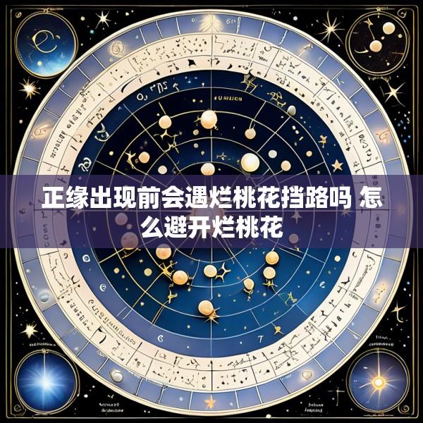 正缘出现前会遇烂桃花挡路吗 怎么避开烂桃花