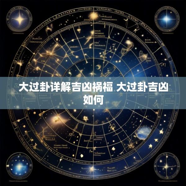大过卦详解吉凶祸福 大过卦吉凶如何