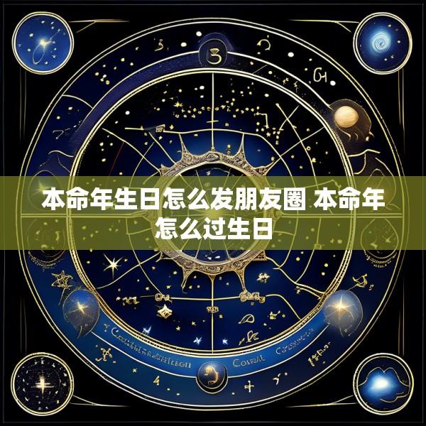 本命年生日怎么发朋友圈 本命年怎么过生日