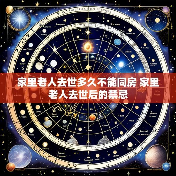 家里老人去世多久不能同房 家里老人去世后的禁忌