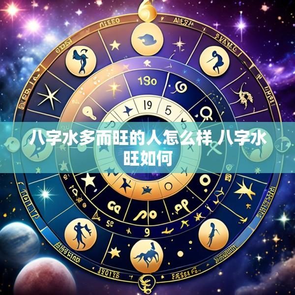 八字水多而旺的人怎么样 八字水旺如何