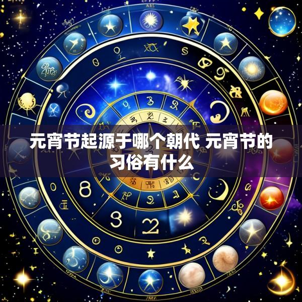 元宵节起源于哪个朝代 元宵节的习俗有什么