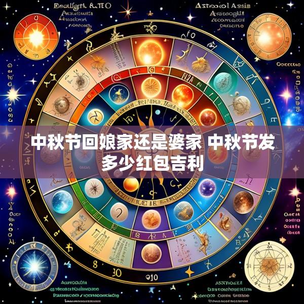 中秋节回娘家还是婆家 中秋节发多少红包吉利