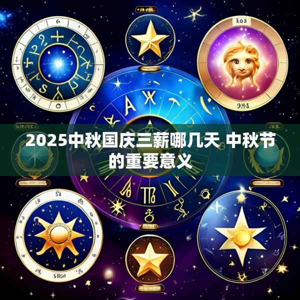 2025中秋国庆三薪哪几天 中秋节的重要意义