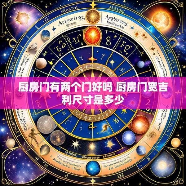 厨房门有两个门好吗 厨房门宽吉利尺寸是多少