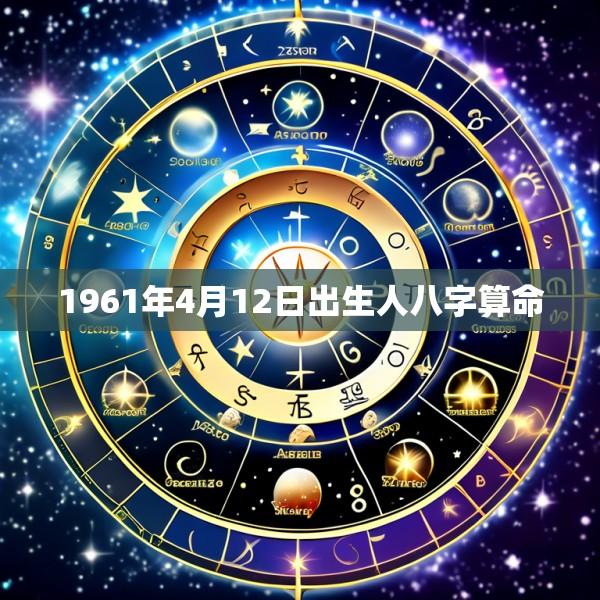 1961年4月12日出生人八字算命