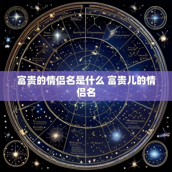 富贵的情侣名是什么 富贵儿的情侣名