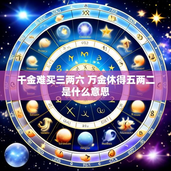 千金难买三两六 万金休得五两二是什么意思