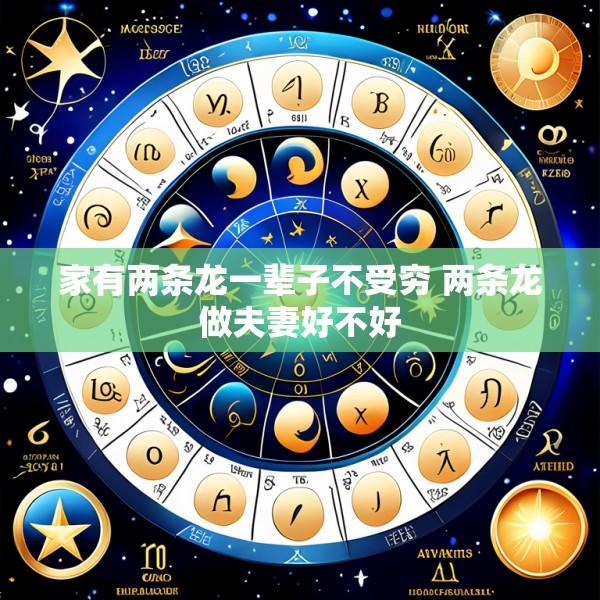 家有两条龙一辈子不受穷 两条龙做夫妻好不好