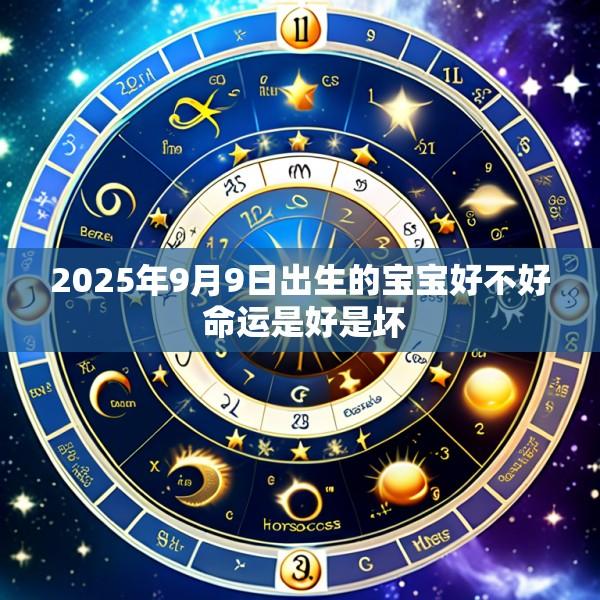 2025年9月9日出生的宝宝好不好 命运是好是坏