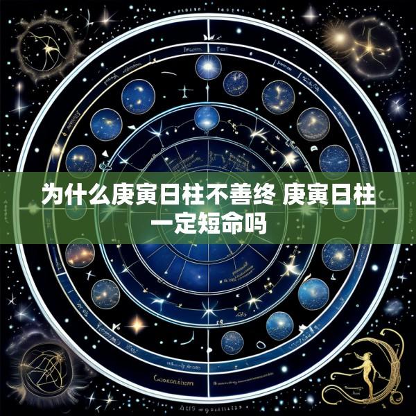 为什么庚寅日柱不善终 庚寅日柱一定短命吗