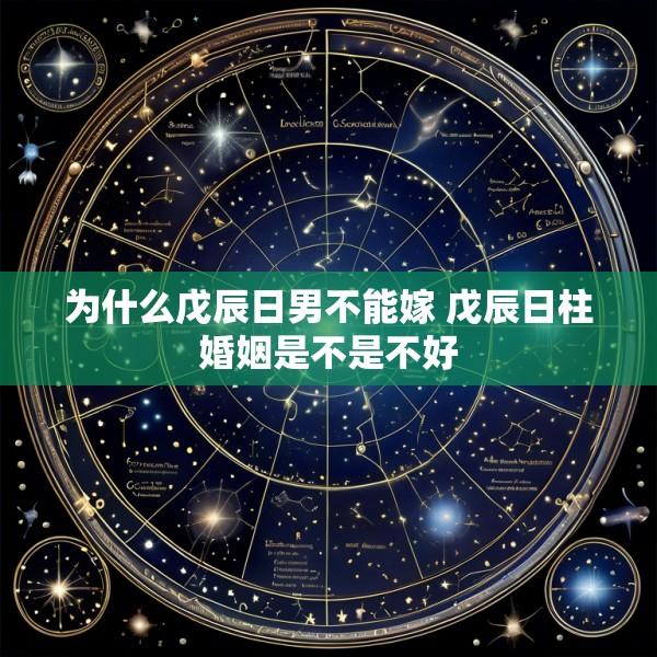 为什么戊辰日男不能嫁 戊辰日柱婚姻是不是不好