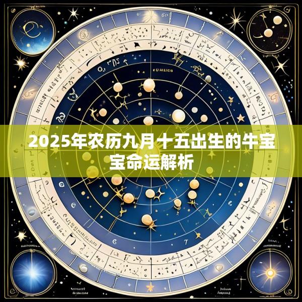 2025年农历九月十五出生的牛宝宝命运解析