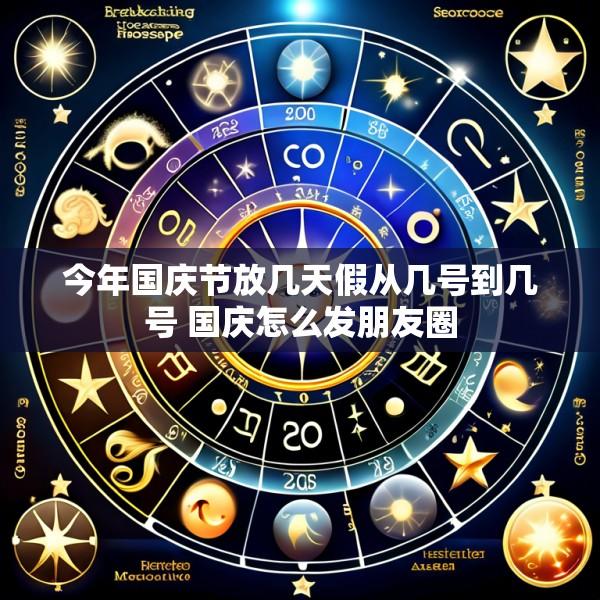今年国庆节放几天假从几号到几号 国庆怎么发朋友圈