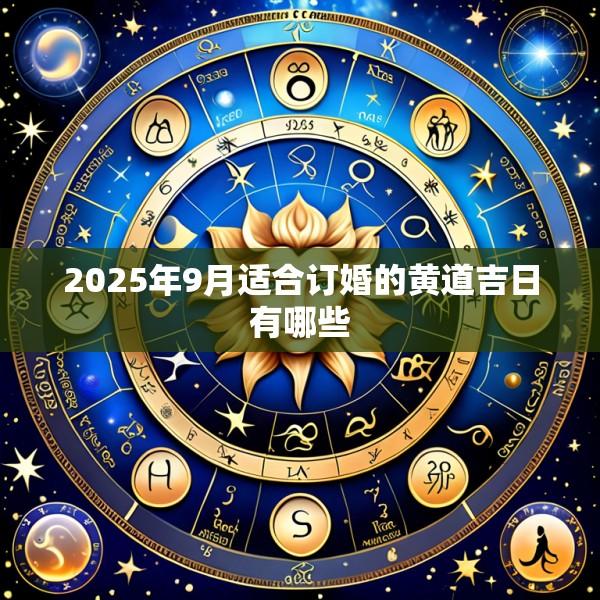 2025年9月适合订婚的黄道吉日有哪些