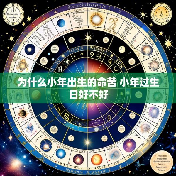 为什么小年出生的命苦 小年过生日好不好