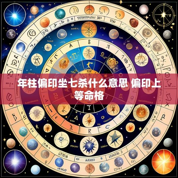 年柱偏印坐七杀什么意思 偏印上等命格