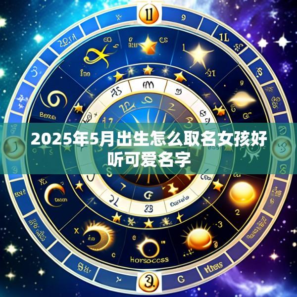 2025年5月出生怎么取名女孩好听可爱名字