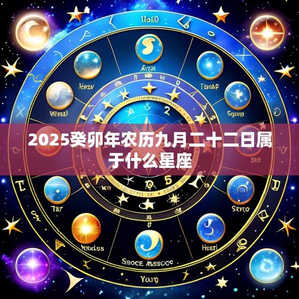 2025癸卯年农历九月二十二日属于什么星座