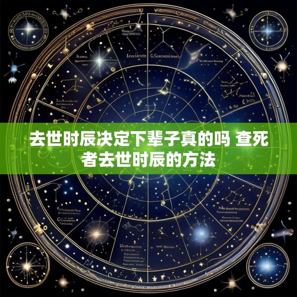去世时辰决定下辈子真的吗 查死者去世时辰的方法