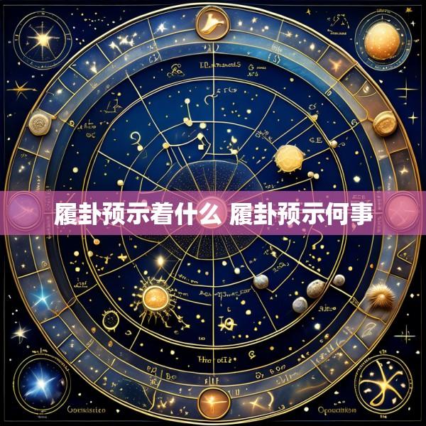履卦预示着什么 履卦预示何事