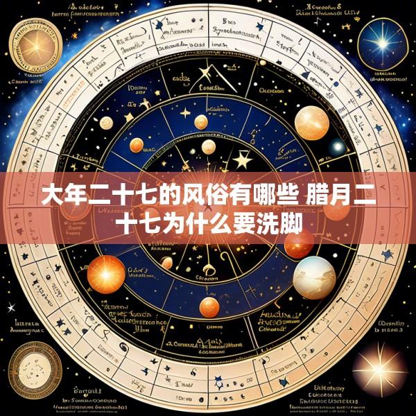 大年二十七的风俗有哪些 腊月二十七为什么要洗脚