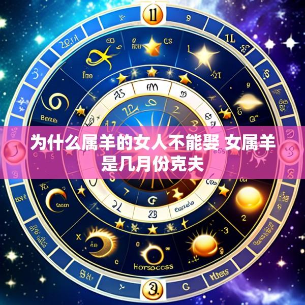 为什么属羊的女人不能娶 女属羊是几月份克夫