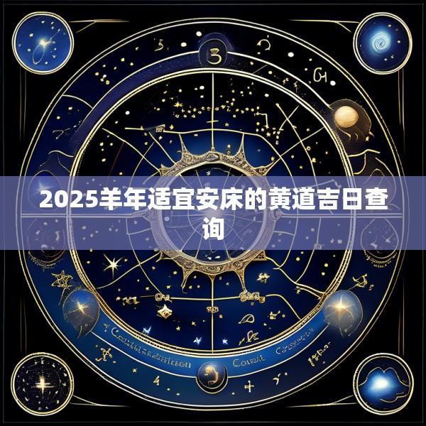 2025羊年适宜安床的黄道吉日查询