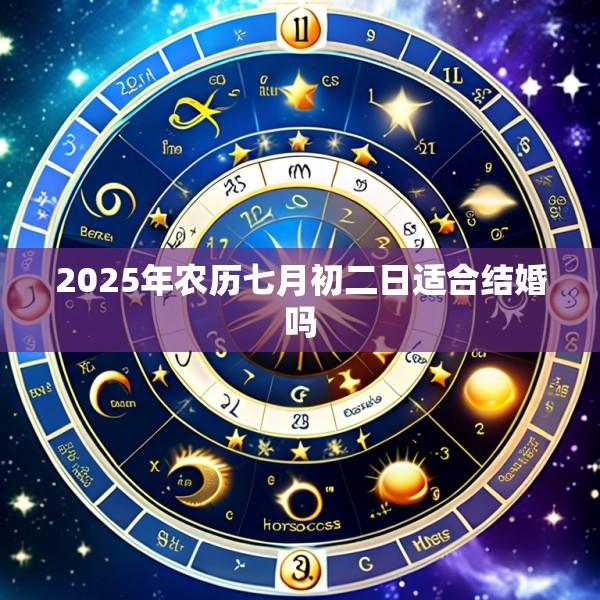 2025年农历七月初二日适合结婚吗