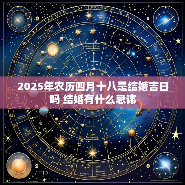 2025年农历四月十八是结婚吉日吗 结婚有什么忌讳