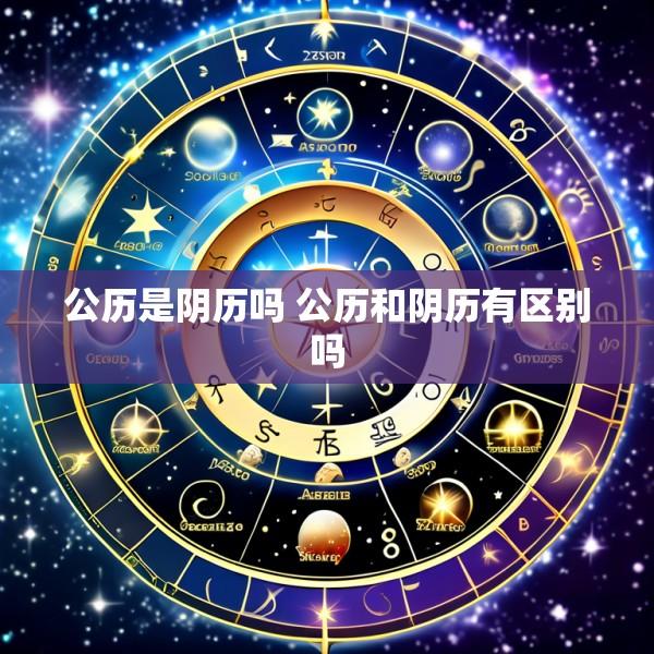 公历是阴历吗 公历和阴历有区别吗
