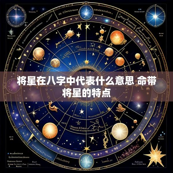 将星在八字中代表什么意思 命带将星的特点