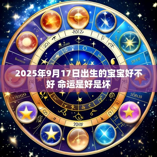 2025年9月17日出生的宝宝好不好 命运是好是坏