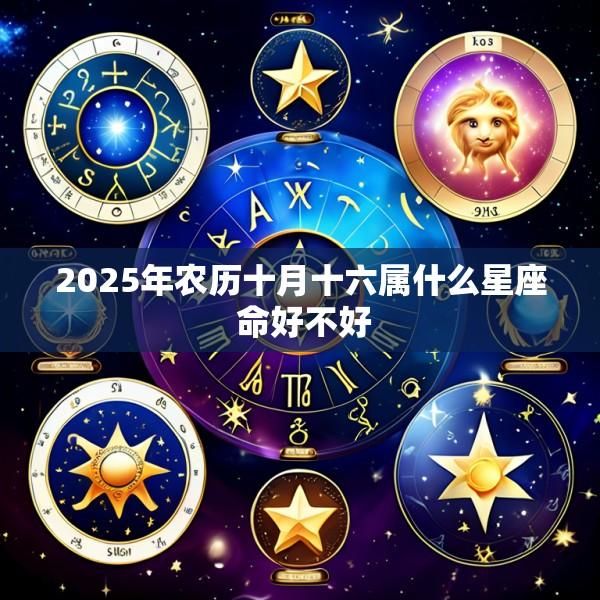 2025年农历十月十六属什么星座 命好不好