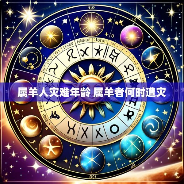 属羊人灾难年龄 属羊者何时遭灾