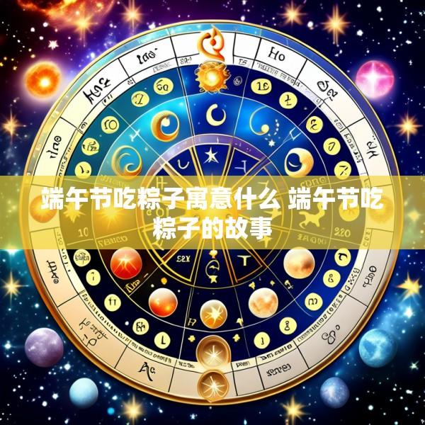 端午节吃粽子寓意什么 端午节吃粽子的故事