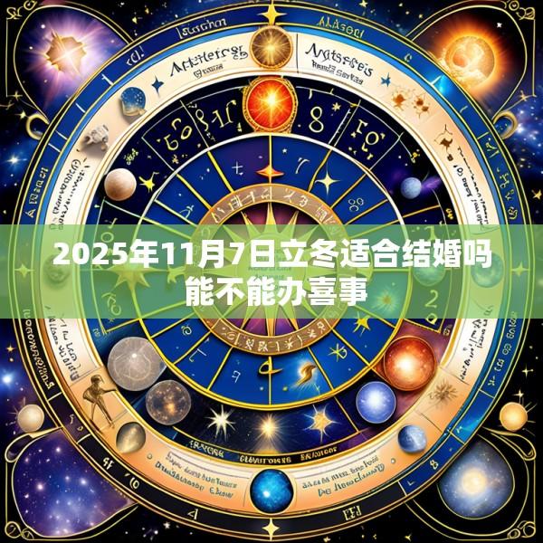 2025年11月7日立冬适合结婚吗 能不能办喜事
