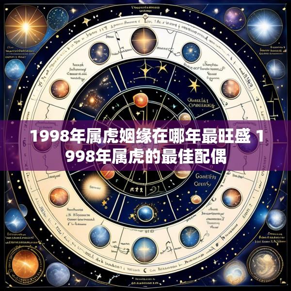 1998年属虎姻缘在哪年最旺盛 1998年属虎的最佳配偶