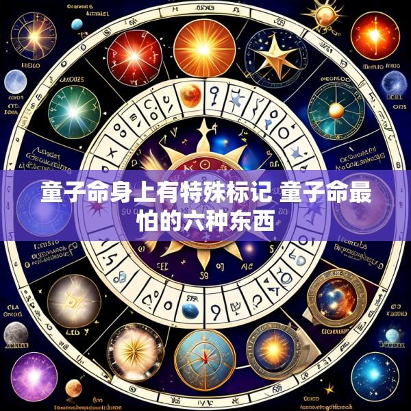 童子命身上有特殊标记 童子命最怕的六种东西