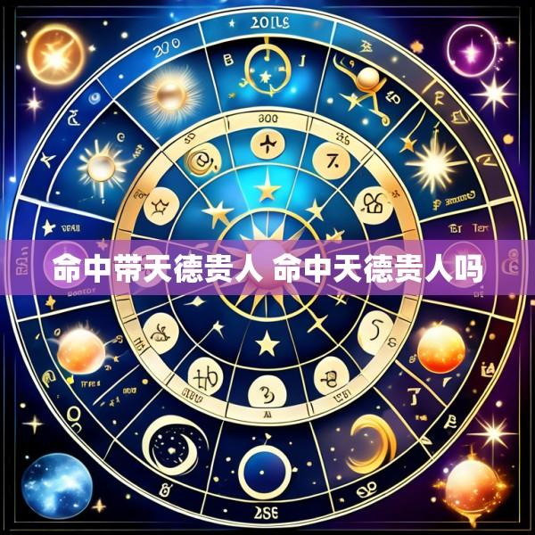 命中带天德贵人 命中天德贵人吗