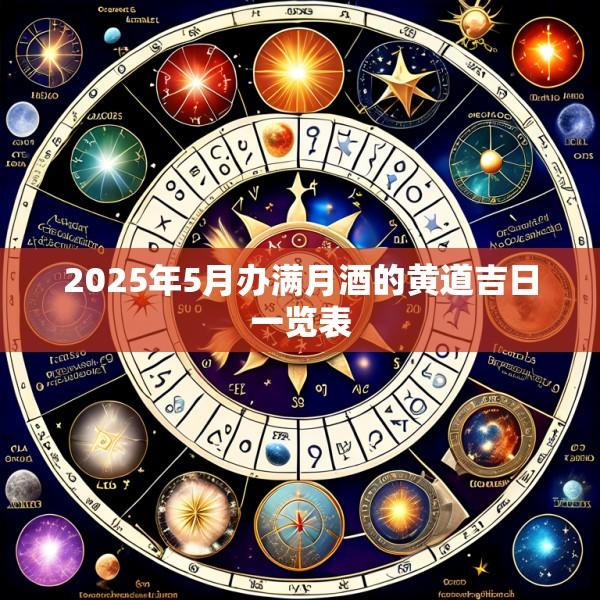 2025年5月办满月酒的黄道吉日一览表