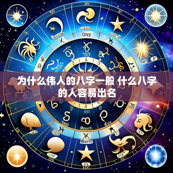 为什么伟人的八字一般 什么八字的人容易出名