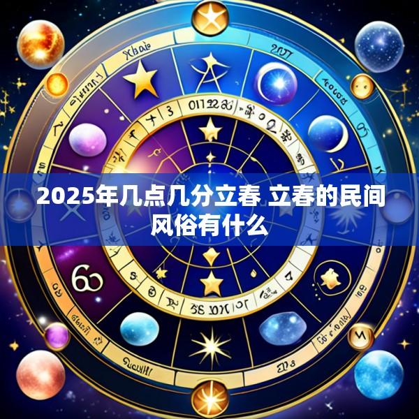 2025年几点几分立春 立春的民间风俗有什么