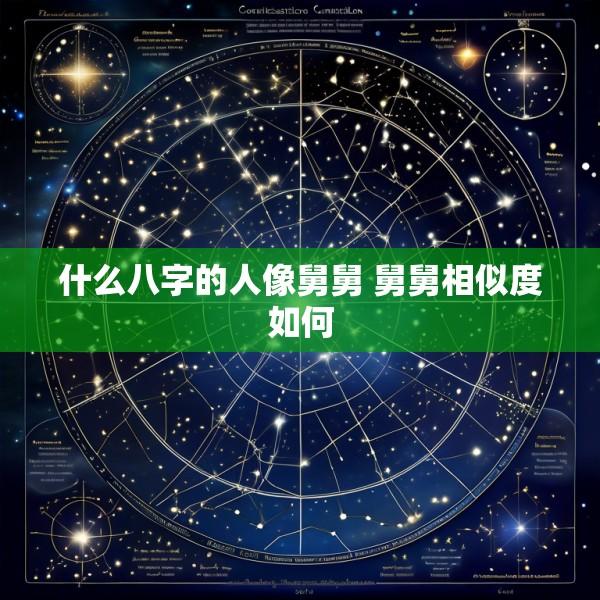 什么八字的人像舅舅 舅舅相似度如何