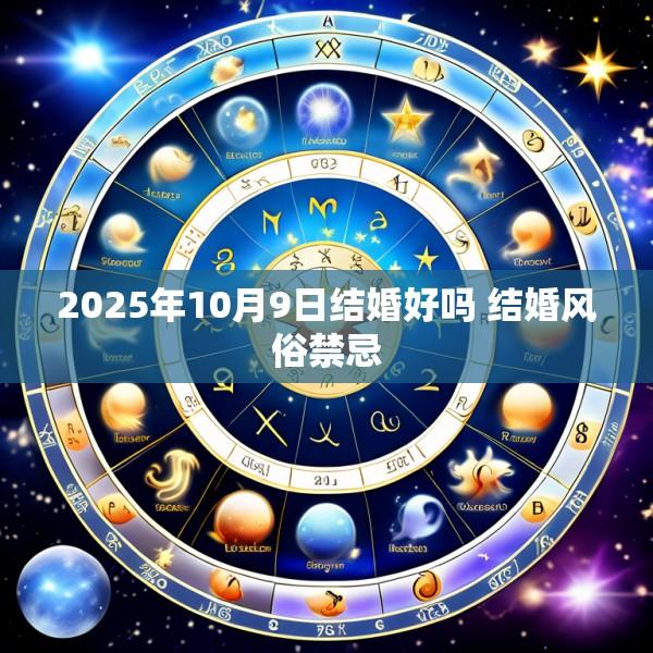 2025年10月9日结婚好吗 结婚风俗禁忌