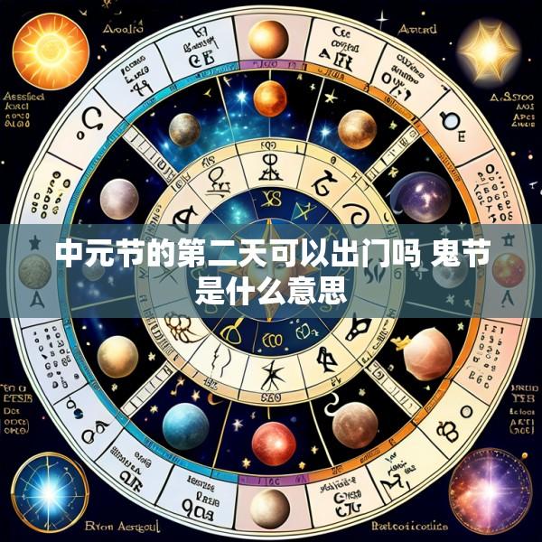 中元节的第二天可以出门吗 鬼节是什么意思